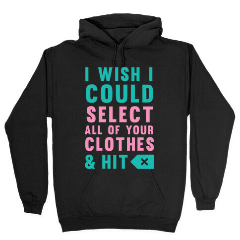 I Wish I could Select All Of Your Clothes And Hit Delete Hooded Sweatshirt