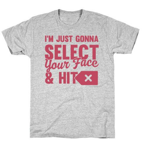 I'm Just Gonna Select Your Face And Hit Delete T-Shirt