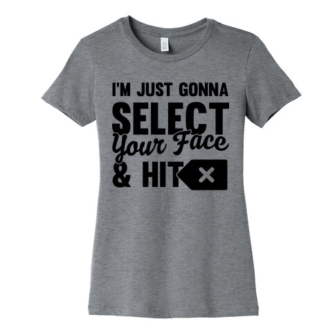 I'm Just Gonna Select Your Face And Hit Delete Womens T-Shirt