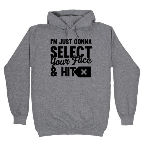 I'm Just Gonna Select Your Face And Hit Delete Hooded Sweatshirt