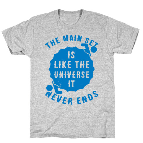 The Main Set Is Like The Universe It Never Ends T-Shirt