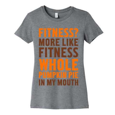 Fitness? More Like Fitness Whole Pumpkin Pie In My Mouth Womens T-Shirt