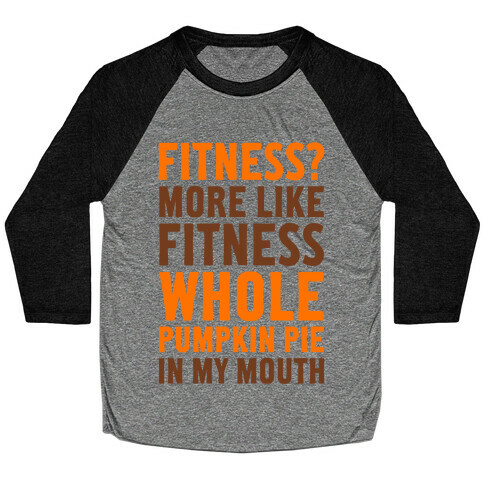 Fitness? More Like Fitness Whole Pumpkin Pie In My Mouth Baseball Tee