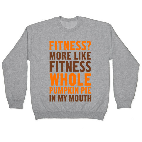 Fitness? More Like Fitness Whole Pumpkin Pie In My Mouth Pullover