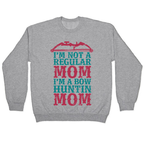 I'm Not a Regular Mom I'm a Bow Hunting Mom Pullover