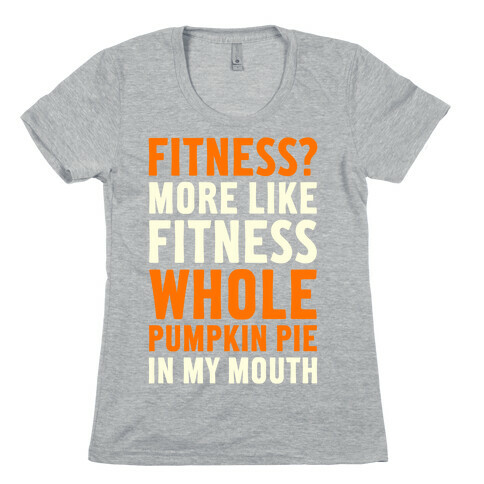 Fitness? More Like Fitness Whole Pumpkin Pie In My Mouth Womens T-Shirt