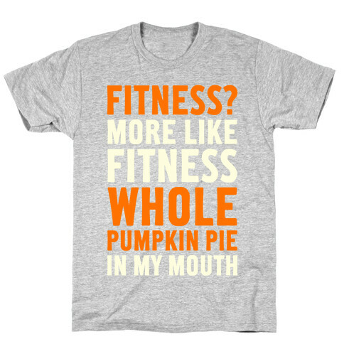 Fitness? More Like Fitness Whole Pumpkin Pie In My Mouth T-Shirt