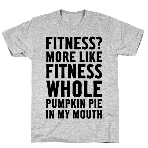 Fitness? More Like Fitness Whole Pumpkin Pie In My Mouth T-Shirt