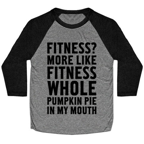 Fitness? More Like Fitness Whole Pumpkin Pie In My Mouth Baseball Tee