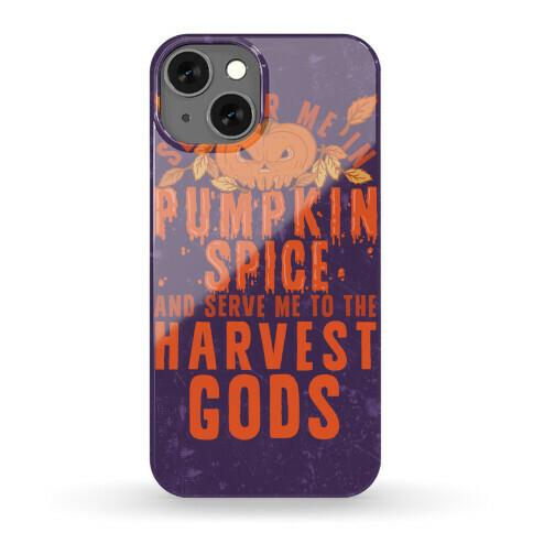 Slather Me In Pumpkin Spice And Serve Me To The Harvest Gods Phone Case