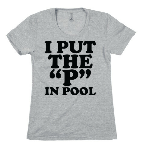 I Put the "P" in Pool Womens T-Shirt