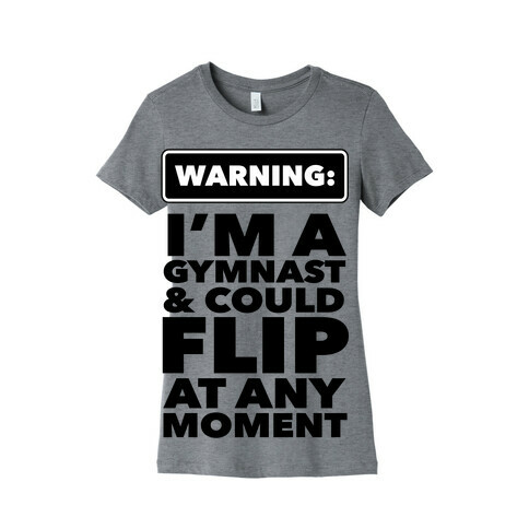 Gymnast Might Flip at any Moment Womens T-Shirt
