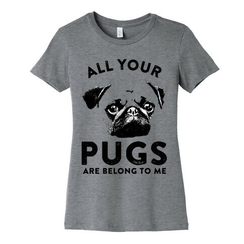 All Your Pugs Are Belong To Me Womens T-Shirt