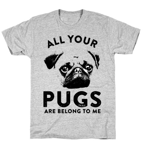 All Your Pugs Are Belong To Me T-Shirt