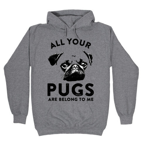 All Your Pugs Are Belong To Me Hooded Sweatshirt