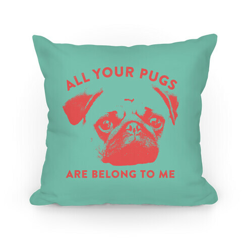 All Your Pugs Are Belong To Me Pillow