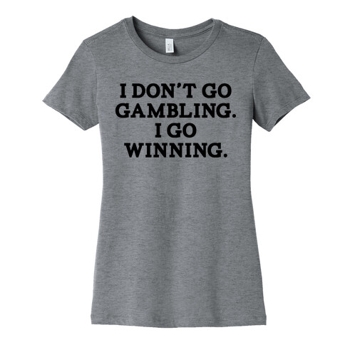 I Don't Go Gambling. I Go Winning Womens T-Shirt
