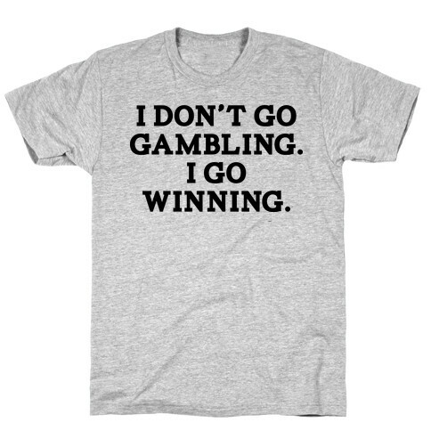 I Don't Go Gambling. I Go Winning T-Shirt
