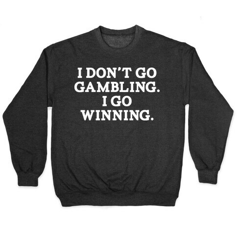 I Don't Go Gambling. I Go Winning Pullover