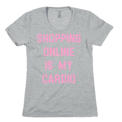 Shopping Online is My Cardio Womens T-Shirt