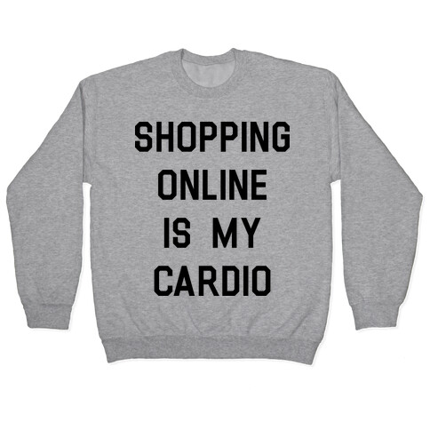 Shopping Online is My Cardio Pullover