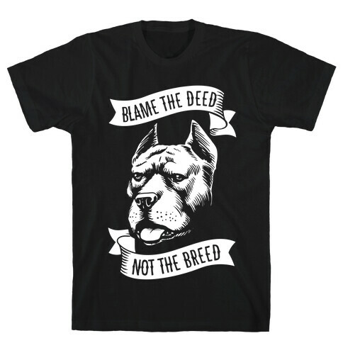 Blame the Deed, Not the Breed T-Shirt