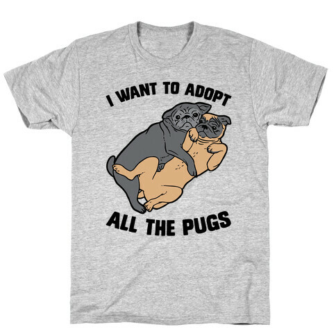 I Want To Adopt All The Pugs T-Shirt