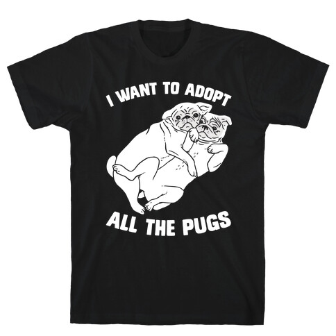 I Want To Adopt All The Pugs T-Shirt