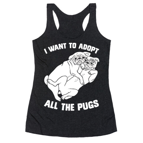 I Want To Adopt All The Pugs Racerback Tank Top