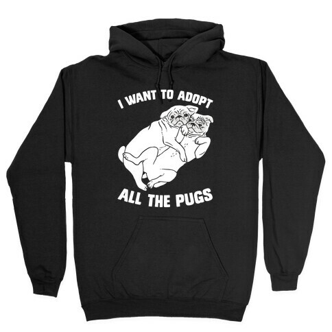 I Want To Adopt All The Pugs Hooded Sweatshirt