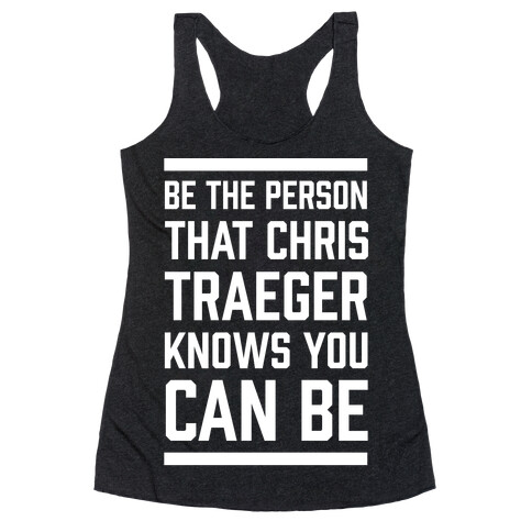 Be The Person That Chris Traeger Knows You Can Be Racerback Tank Top