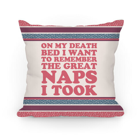 On My Death Bed I Want To Remember The Great Naps I Took Pillow