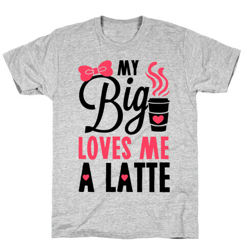 My Big Loves Me A Latte T-Shirt