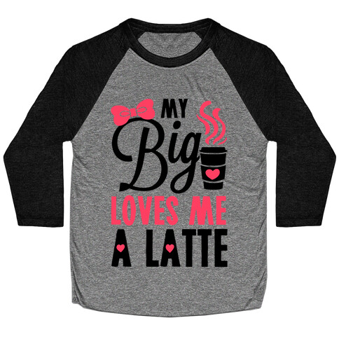 My Big Loves Me A Latte Baseball Tee