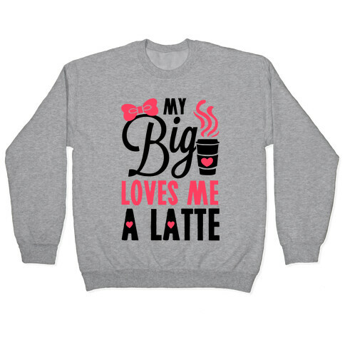 My Big Loves Me A Latte Pullover