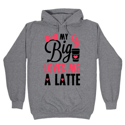 My Big Loves Me A Latte Hooded Sweatshirt