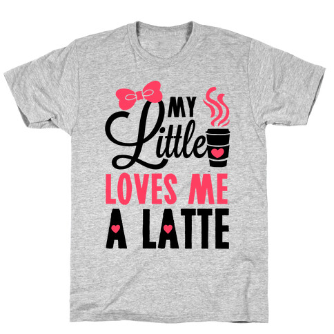 My Little Loves Me A Latte T-Shirt