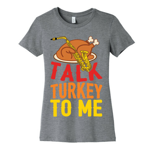 Talk Turkey To Me Womens T-Shirt
