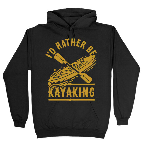 I'd Rather Be Kayaking Hooded Sweatshirt