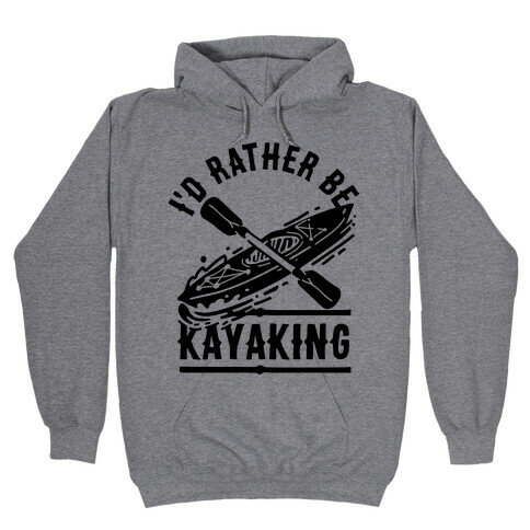 I'd Rather Be Kayaking Hooded Sweatshirt