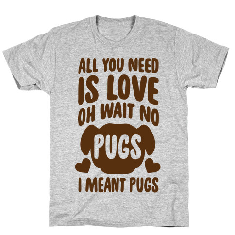 All You Need Is Pugs T-Shirt