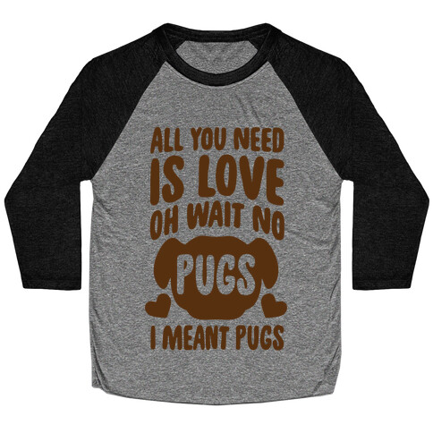 All You Need Is Pugs Baseball Tee