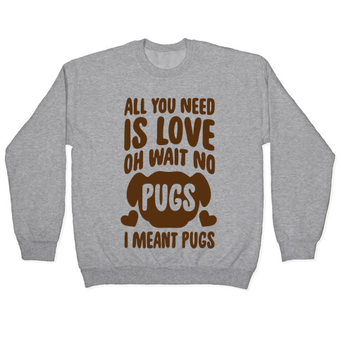 All You Need Is Pugs Pullover