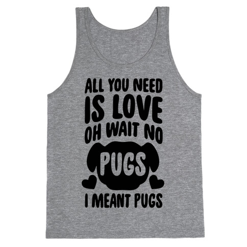 All You Need Is Pugs Tank Top