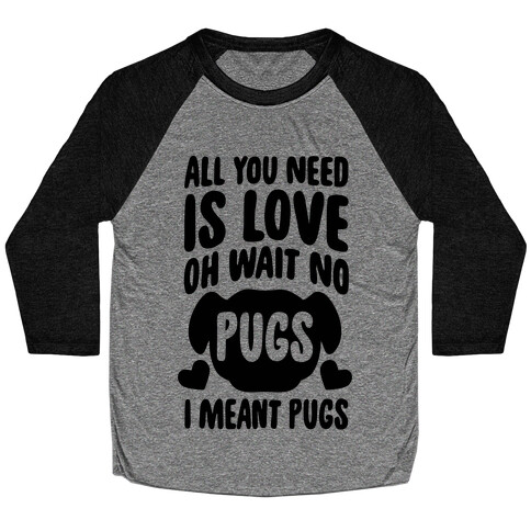 All You Need Is Pugs Baseball Tee