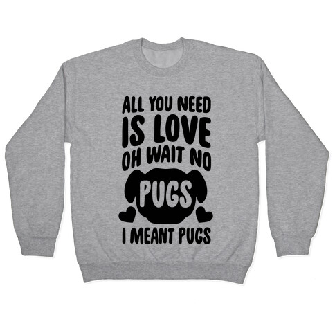 All You Need Is Pugs Pullover