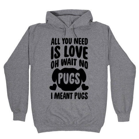All You Need Is Pugs Hooded Sweatshirt