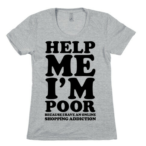 Help Me I'm Poor Because I Have an Online Shopping Addiction Womens T-Shirt