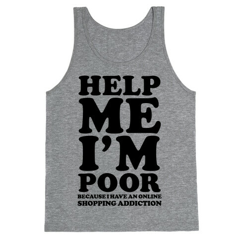 Help Me I'm Poor Because I Have an Online Shopping Addiction Tank Top