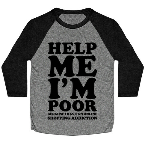 Help Me I'm Poor Because I Have an Online Shopping Addiction Baseball Tee